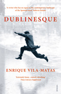 Dublinesque by Enrique Vila-Matas (trans. Rosalind Harvey & Anne McLean. Harvill Secker 2012